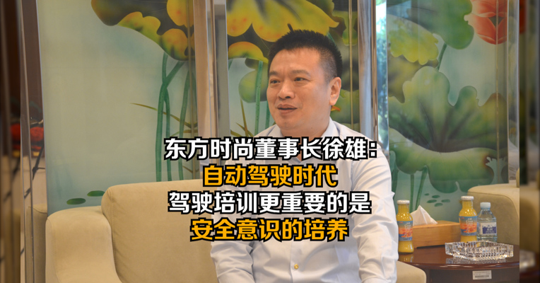 东方时尚董事长徐雄：自动驾驶时代，驾驶培训更重要的是安全意识的培养