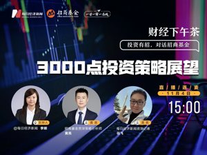 直播丨财经下午茶：投资有招 对话招商基金3000点投资策略展望