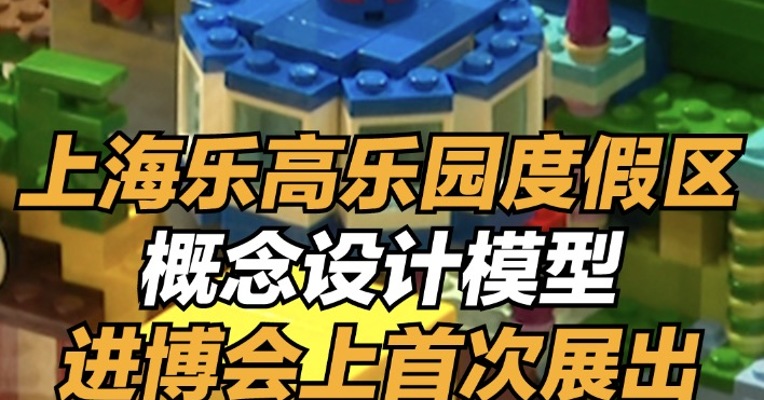 上海乐高乐园度假区概念设计模型进博会上首次展出