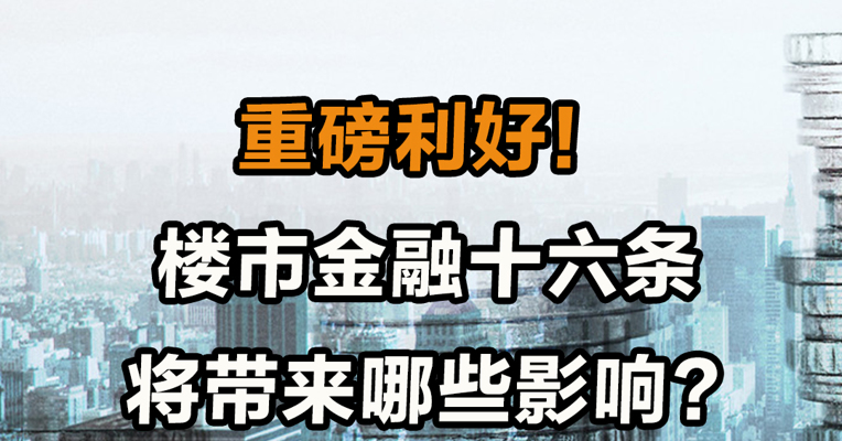 重磅利好！ 楼市金融十六条会有哪些影响？