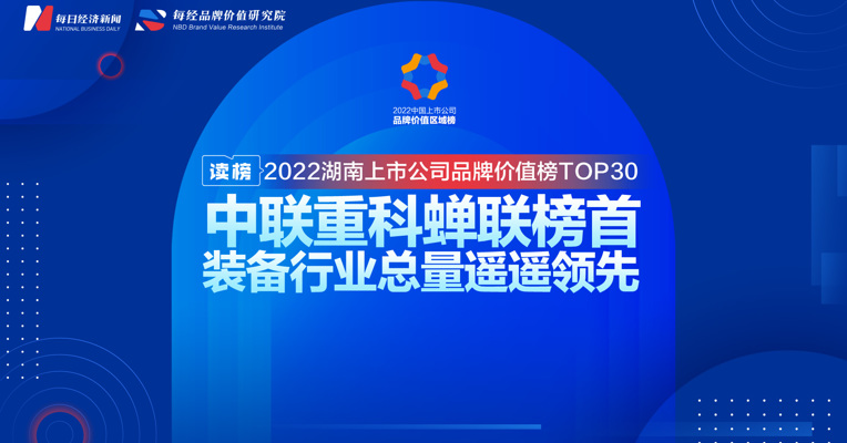 读榜 | 2022湖南上市公司品牌价值榜TOP30：中联重科蝉联榜首，装备行业总量遥遥领先 