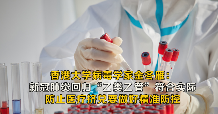 香港大学病毒学家金冬雁：新冠肺炎回归“乙类乙管”符合实际，防止医疗挤兑要做好精准防控  