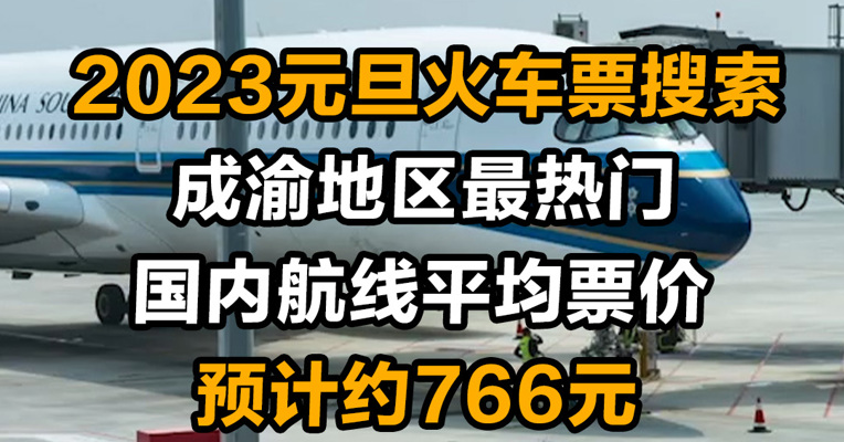 2023元旦火车票搜索成渝地区最热门 国内航线平均票价预计约766元