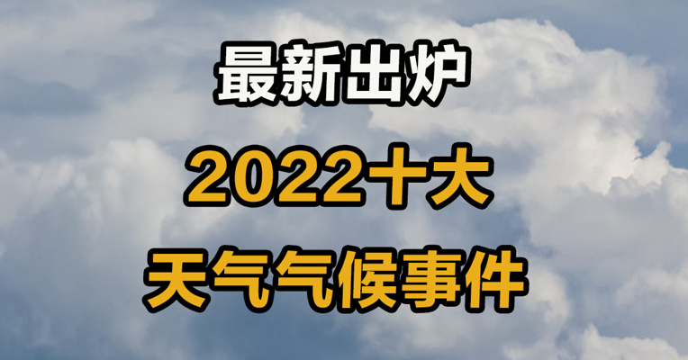 最新出炉！2022年十大天气气候事件