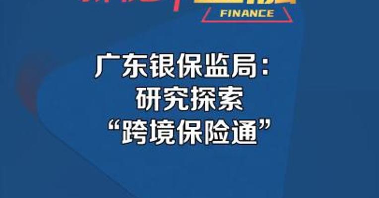 广东银保监局：研究探索 “跨境保险通”