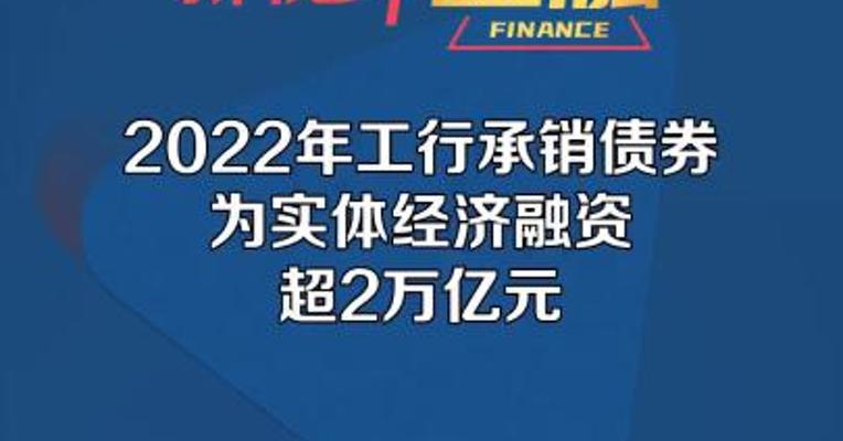 2022年工行承销债券 为实体经济融资 超2万亿元