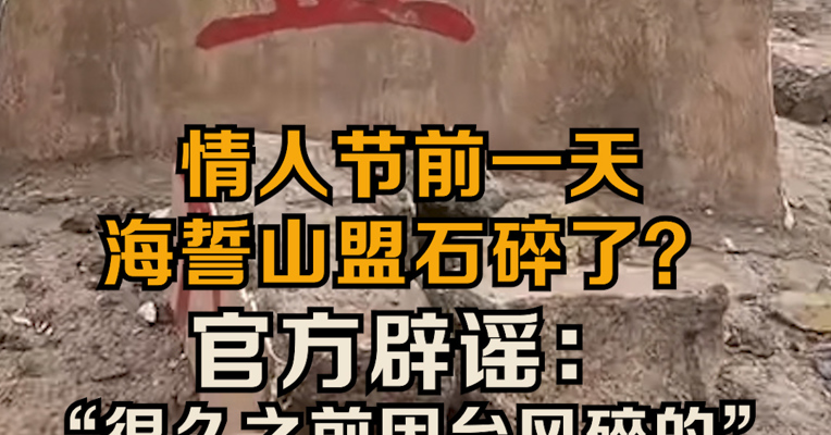 官方辟谣情人节前一天海誓山盟石碎了：“很久之前因台风碎的”  