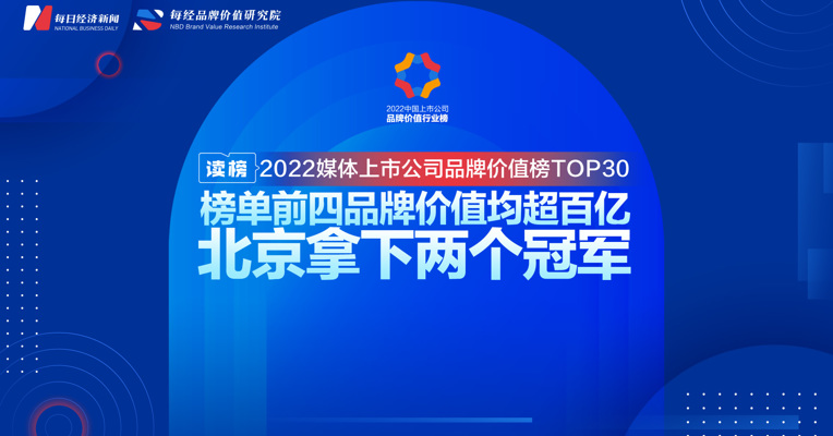 读榜 | 2022媒体上市公司品牌价值榜TOP30：榜单前四品牌价值均超百亿，北京拿下两个冠军