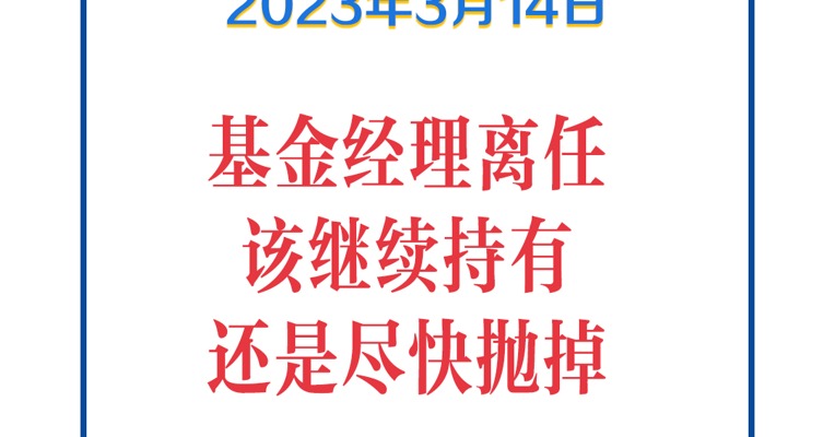 基金问答0314|基金经理离任，该继续持有还是尽快抛掉手中基金？