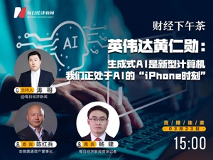 直播丨财经下午茶——英伟达黄仁勋：生成式AI是新型计算机，我们正处于AI的“iPhone时刻”