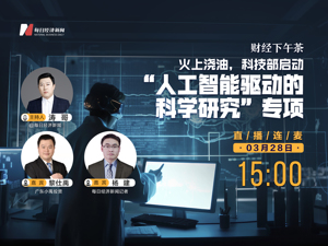 直播丨财经下午茶—— 火上浇油，科技部启动“人工智能驱动的科学研究”专项