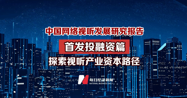 中国网络视听发展研究报告首发投融资篇 探索视听产业资本路径