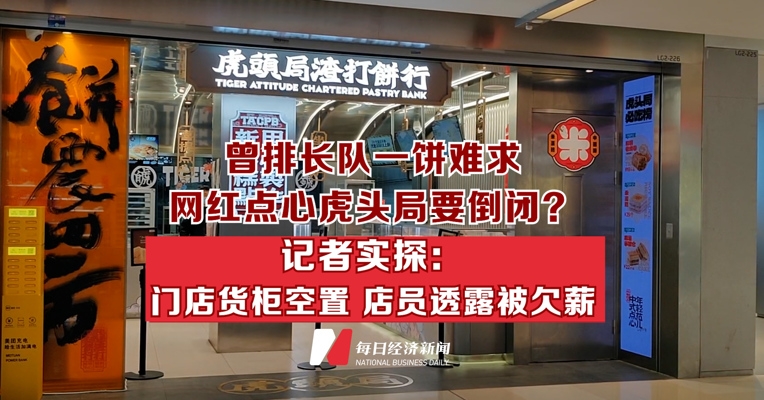 曾排长队一饼难求 网红点心虎头局要倒闭？记者实探：门店货柜空置 店员透露被欠薪