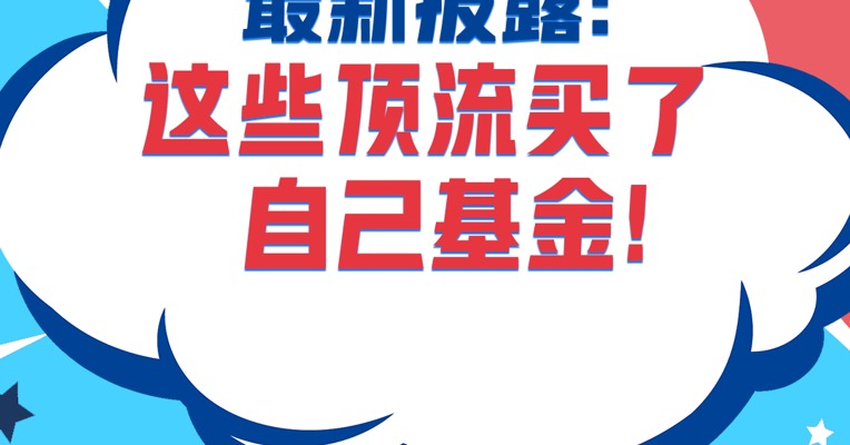最近，2022年基金年报披露！重量数据揭秘：这些顶流买了自己的基金！