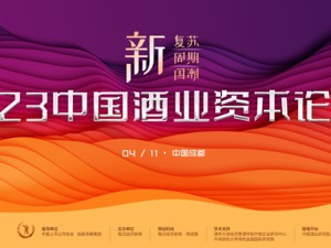 新复苏 新周期 新国潮 2023第八届中国酒业资本论坛4月11日在成都举行