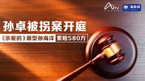直播丨孙卓被拐案开庭 《亲爱的》原型孙海洋索赔580万