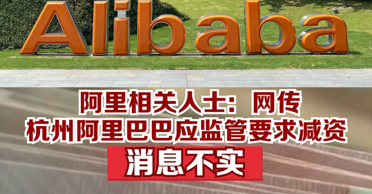 阿里相关人士：网传杭州阿里巴巴应监管要求减资消息不实，系公司正常工商登记变更