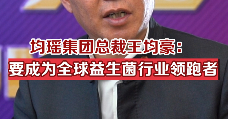 均瑶集团总裁王均豪：要成为全球益生菌行业领跑者