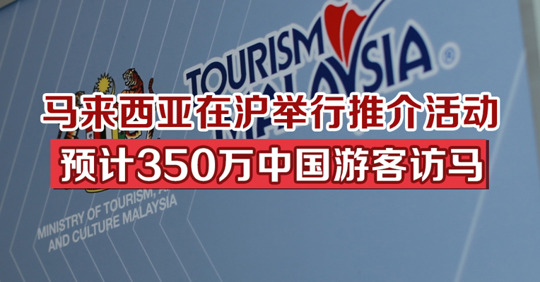 马来西亚在沪举行推介活动，预计今年350万中国游客访马