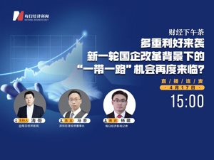 直播丨财经下午茶——多重利好来袭，新一轮国企改革背景下的“一带一路”机会再度来临？