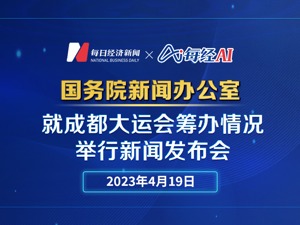 直播｜国新办就成都大运会筹办情况举行新闻发布会
