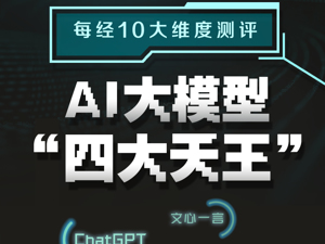 AI大模型激战正酣，10大维度最强测评“四大天王”