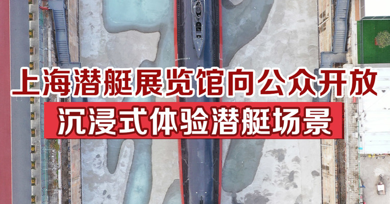 上海潜艇展览馆向公众开放，沉浸式体验潜艇场景