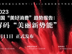 2023上海国际美妆节开幕在即，欧莱雅携手交大行研、每日经济新闻共同解码“美丽新势能”