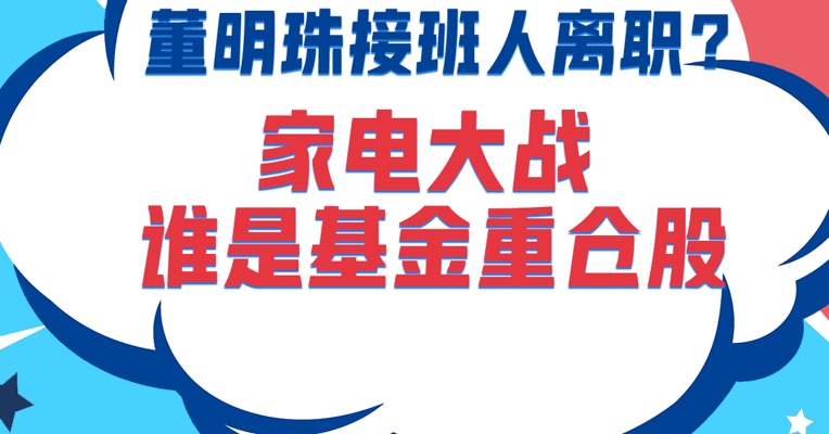 董明珠“接班人”离职！格力电器前景如何，家电大战中，谁是基金重仓股？