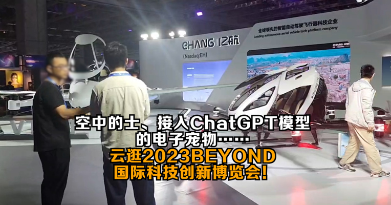 空中的士、接入ChatGPT模型的电子宠物……云逛2023BEYOND国际科技创新博览会！