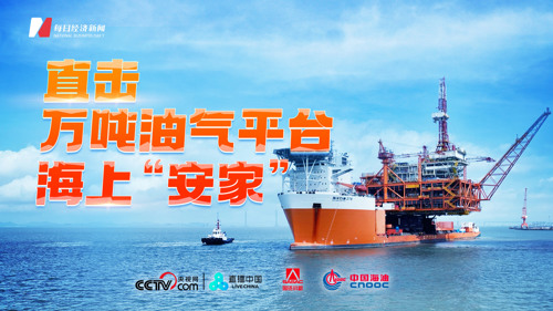直播丨直击万吨油气平台海上“安家”