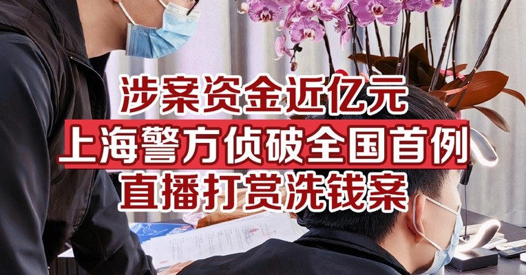 涉案资金近亿元，上海警方侦破全国首例直播打赏洗钱案