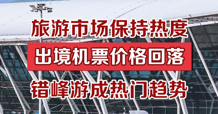 旅游市场保持热度 出境机票价格回落 错峰游成热门趋势