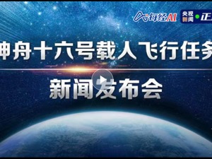 直播丨神舟十六号载人飞行任务新闻发布会