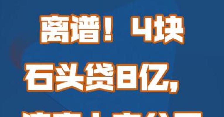 离谱！4块石头贷了8个亿，这家上市公司紧急澄清