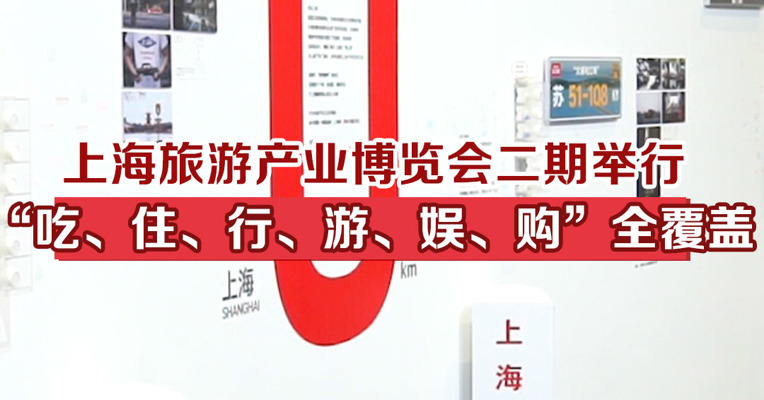 上海旅游展览会二期举行，“吃、住、行、游、娱、购”全覆盖