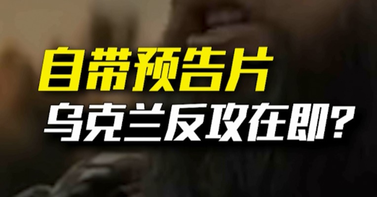 一场自带“预告片”的军事行动！乌克兰，反攻在即？