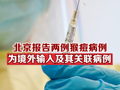 北京报告两例猴痘病例 为境外输入及其关联病例