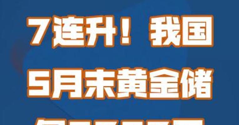 7连升！我国5月末黄金储备达6727万盎司