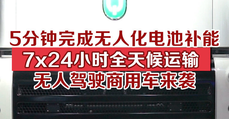 5分钟完成无人化电池补能、7X24小事全天候运输，无人驾驶商用车来袭