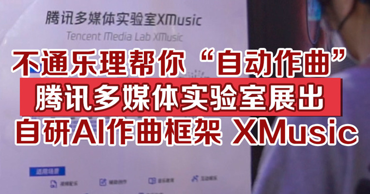 不通乐理帮你“自动作曲”，腾讯多媒体实验室展出自研AI作曲框架 XMusic