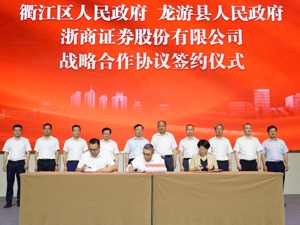 以金融赋能推动山区县高质量发展  浙商证券与衢州市政府合力推进 金融资本共联共享