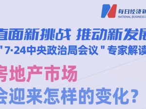 “7•24中央政治局会议”专家解读| “房住不炒”7年后，市场从防过热转为防过冷，预计8月是政策窗口期