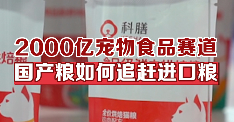 2000亿宠物食品赛道，国产粮如何追赶进口粮？
