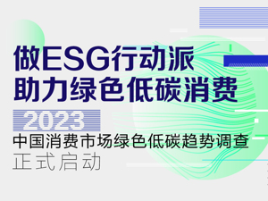 重磅！“中国消费市场绿色低碳趋势调查（2023）”正式启动，年度十佳案例及优秀实践案例同步征集