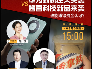直播：华为新机逆天突袭VS酱香科技新品来袭，谁能博得资金认可？