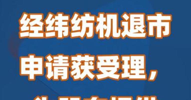 经纬纺机退市申请获受理，为股东提供现金选择权