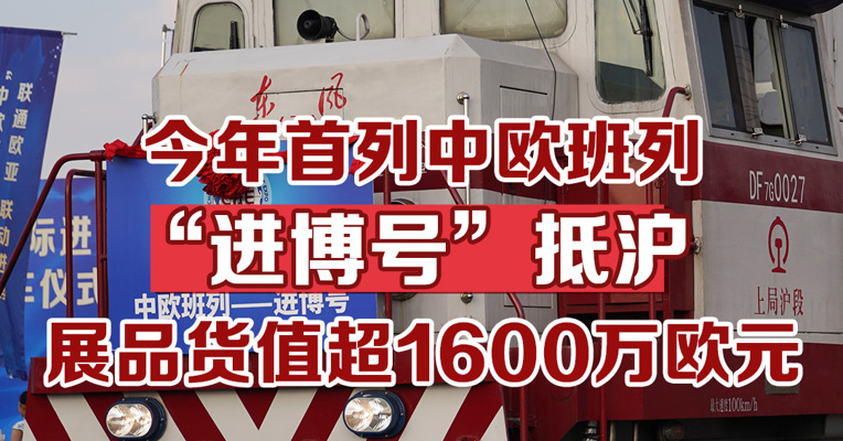今年首列中欧班列“进博号”抵沪，展品货值超1600万欧元