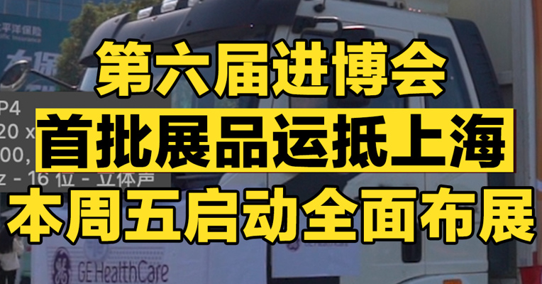 第六届进博会首批展品运抵上海，本周五启动全面布展