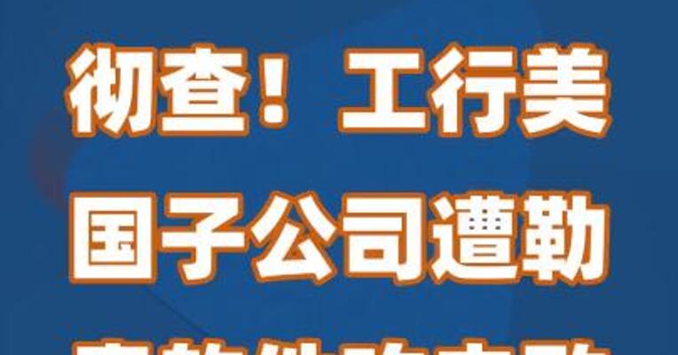 彻查！工行美国子公司遭勒索软件攻击致部分系统中断